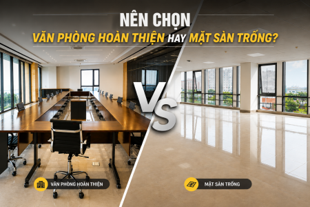 NÊN CHỌN MẶT SÀN TRỐNG HAY VĂN PHÒNG HOÀN THIỆN? SO SÁNH CHI TIẾT
