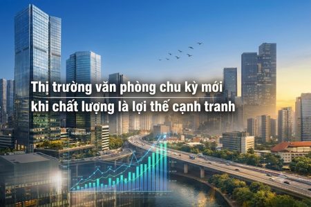 THỊ TRƯỜNG VĂN PHÒNG CHU KỲ MỚI KHI CHẤT LƯỢNG LÀ LỢI THẾ CẠNH TRANH