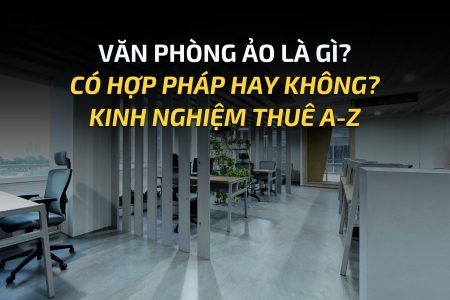VĂN PHÒNG ẢO LÀ GÌ? CÓ HỢP PHÁP HAY KHÔNG? KINH NGHIỆM THUÊ A-Z