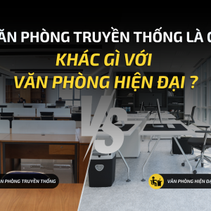 VĂN PHÒNG TRUYỀN THỐNG LÀ GÌ? KHÁC GÌ VỚI VĂN PHÒNG HIỆN ĐẠI?